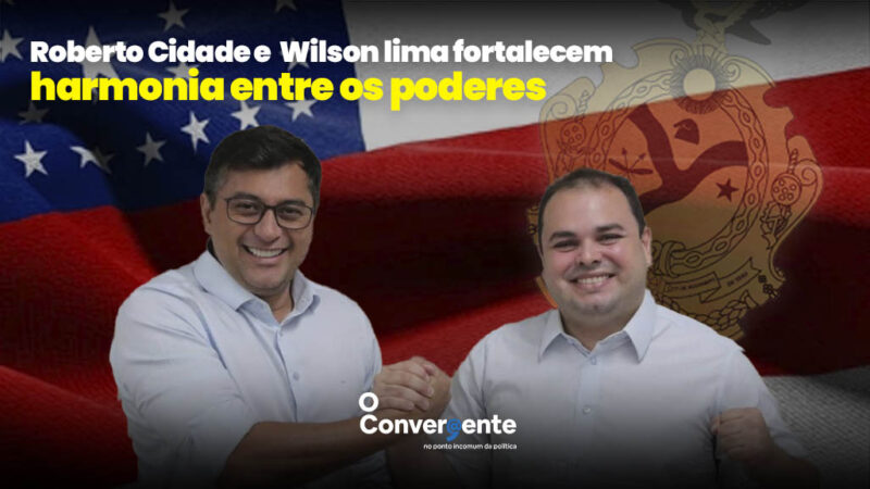 Roberto Cidade e Wilson Lima consolidam harmonia entre os poderes em benefício do setor primário